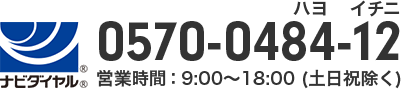 ナビダイヤル 0570-0484-12 営業時間：9:00～18:00 (土日祝除く)